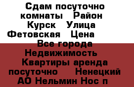 Сдам посуточно комнаты › Район ­ Курск › Улица ­ Фетовская › Цена ­ 400 - Все города Недвижимость » Квартиры аренда посуточно   . Ненецкий АО,Нельмин Нос п.